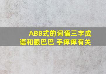 ABB式的词语三字成语和眼巴巴 手痒痒有关